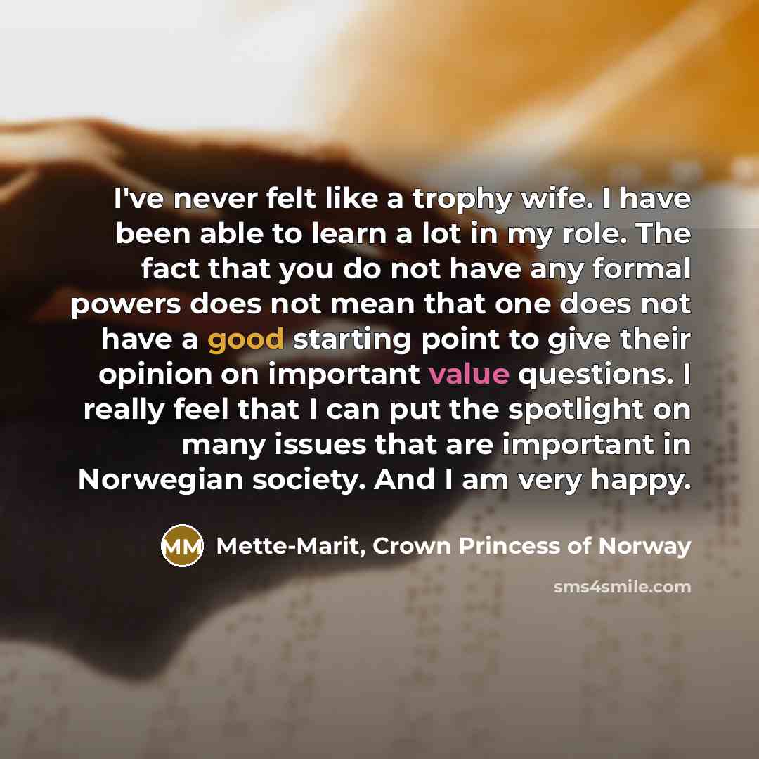 “I've never felt like a trophy wife. I have been…” quote by Mette-Marit, Crown Princess of Norway