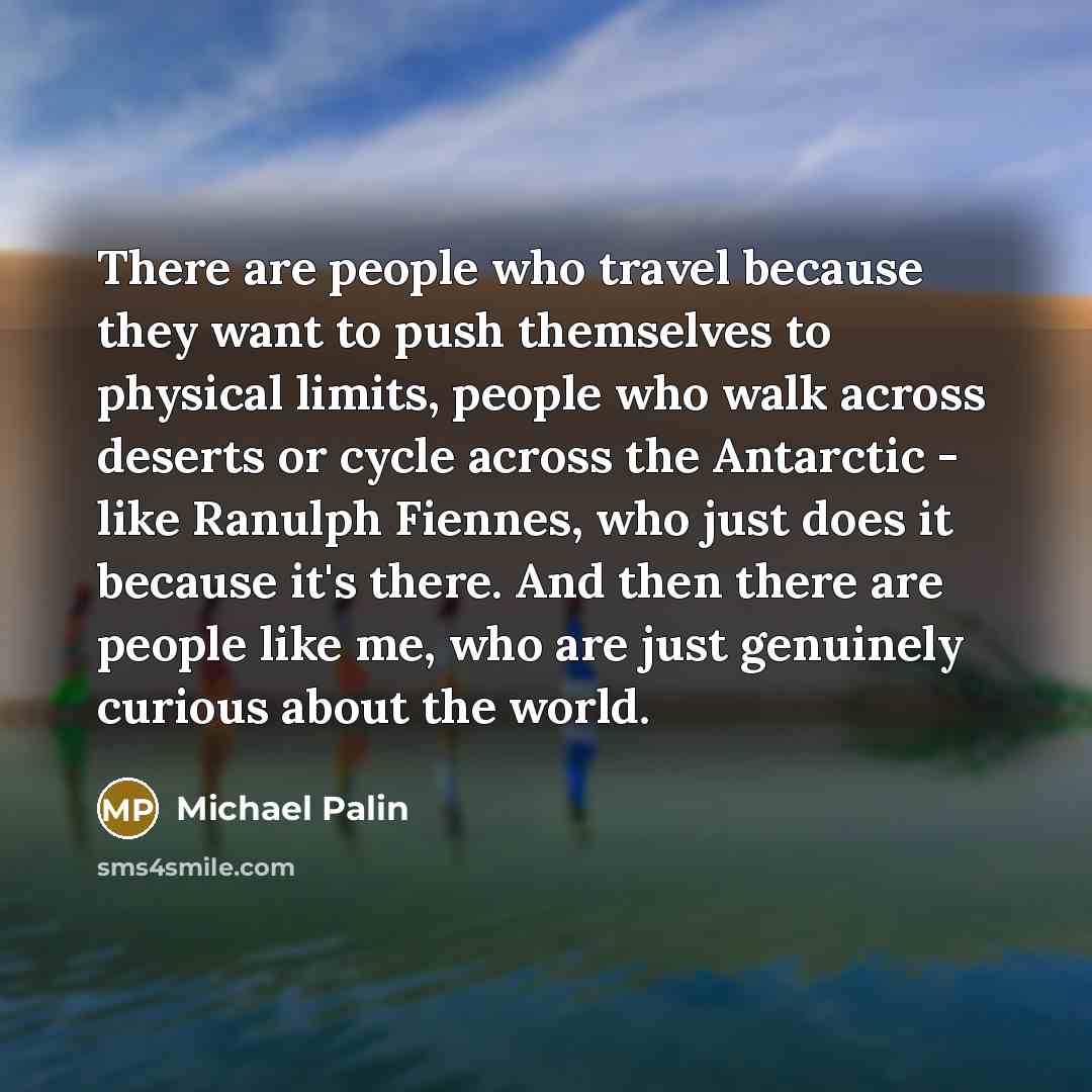 “There are people who travel because they want to push…” quote by Michael Palin