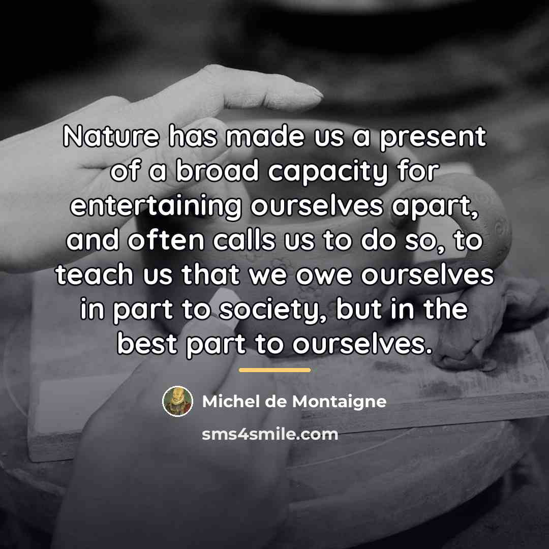 “Nature has made us a present of a broad capacity…” quote by Michel de Montaigne