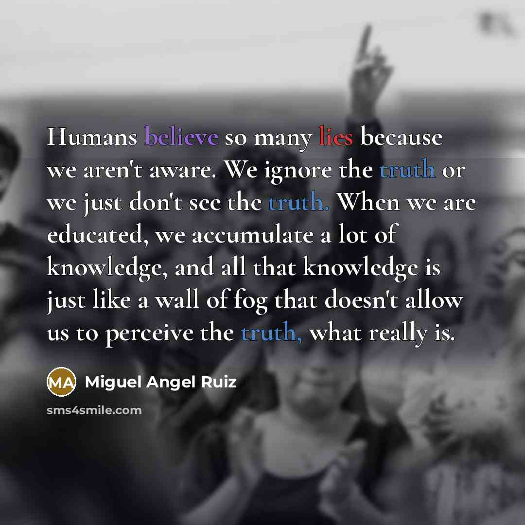 “Humans believe so many lies because we aren't aware. We…” quote by Miguel Angel Ruiz