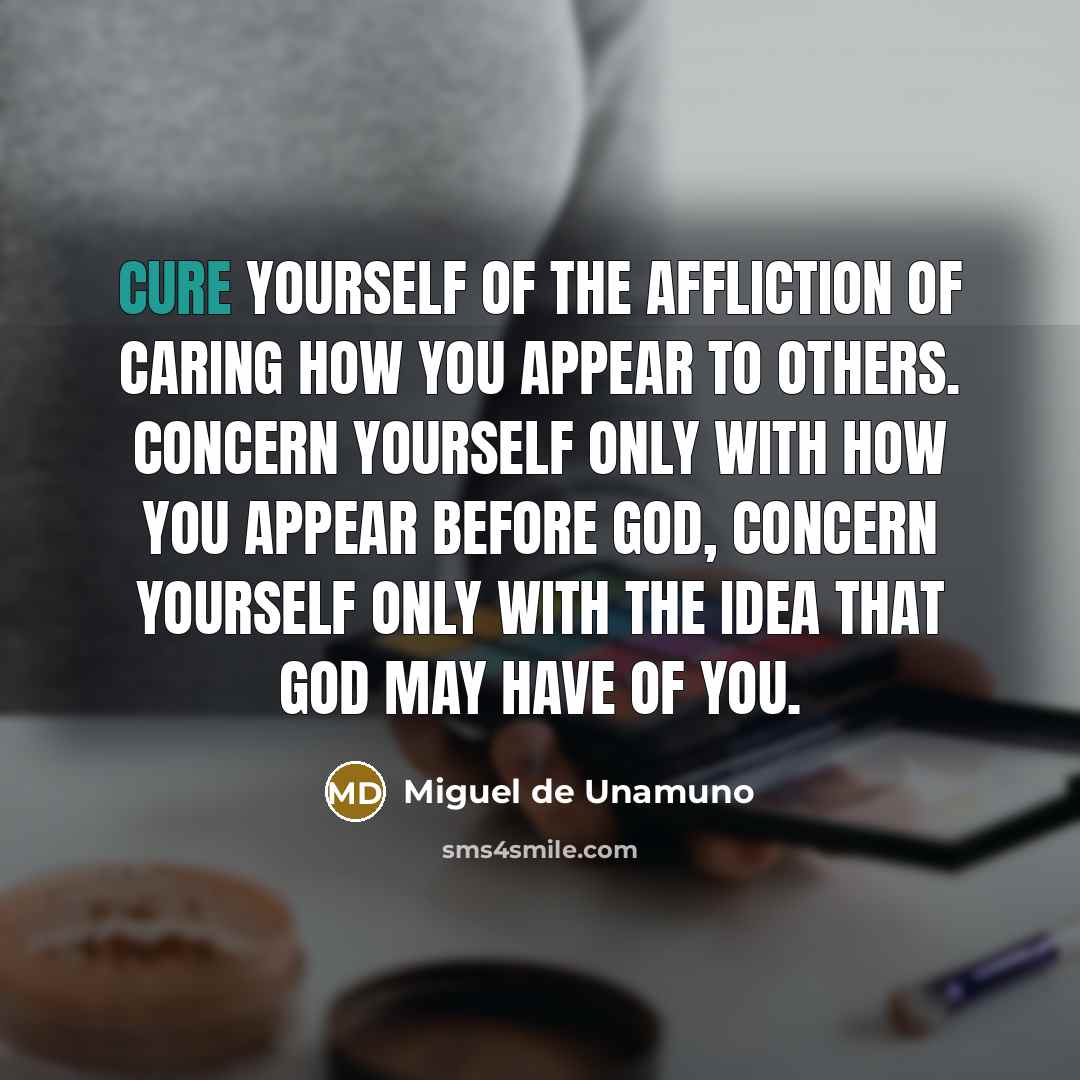 “Cure yourself of the affliction of caring how you appear…” quote by Miguel de Unamuno