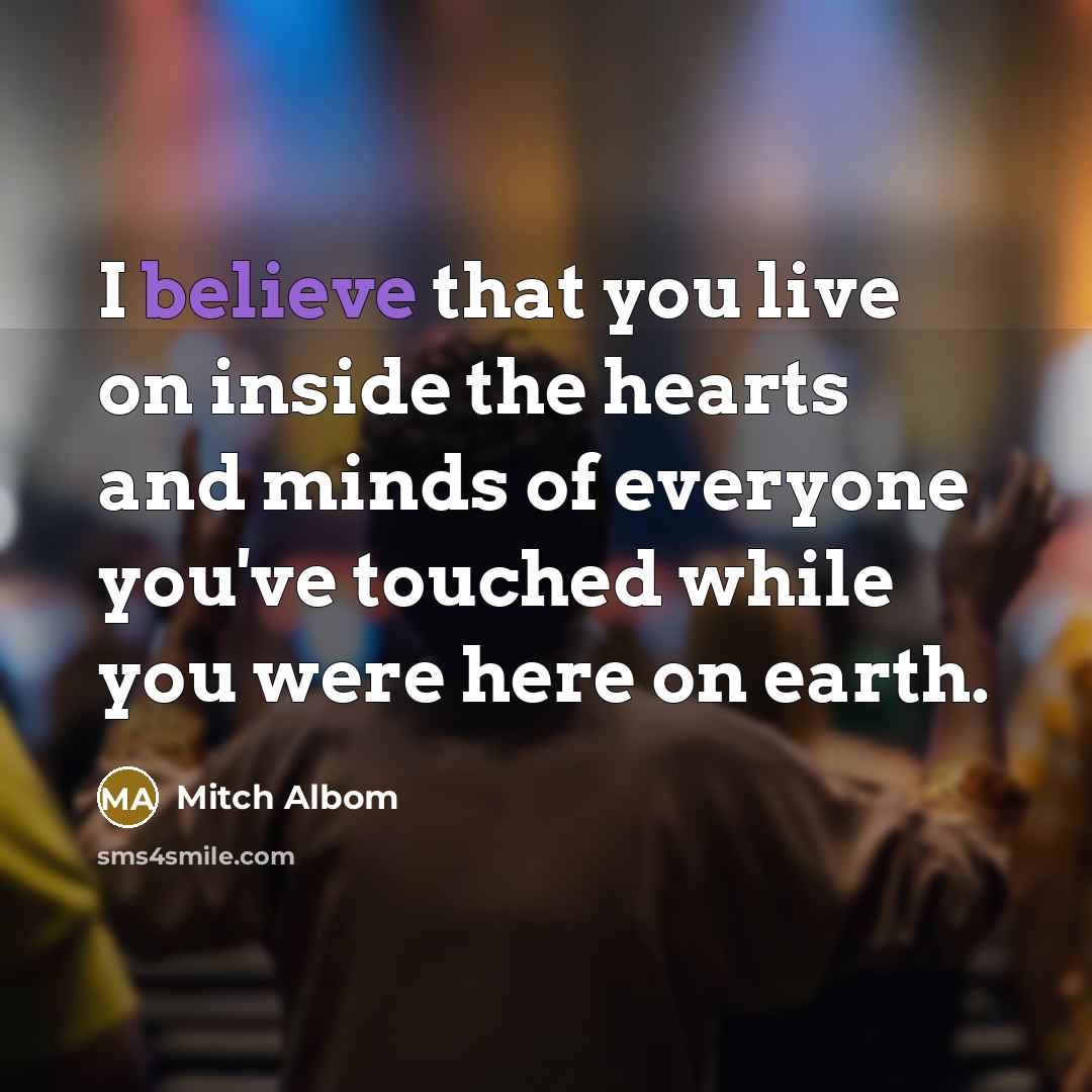 “I believe that you live on inside the hearts and…” quote by Mitch Albom