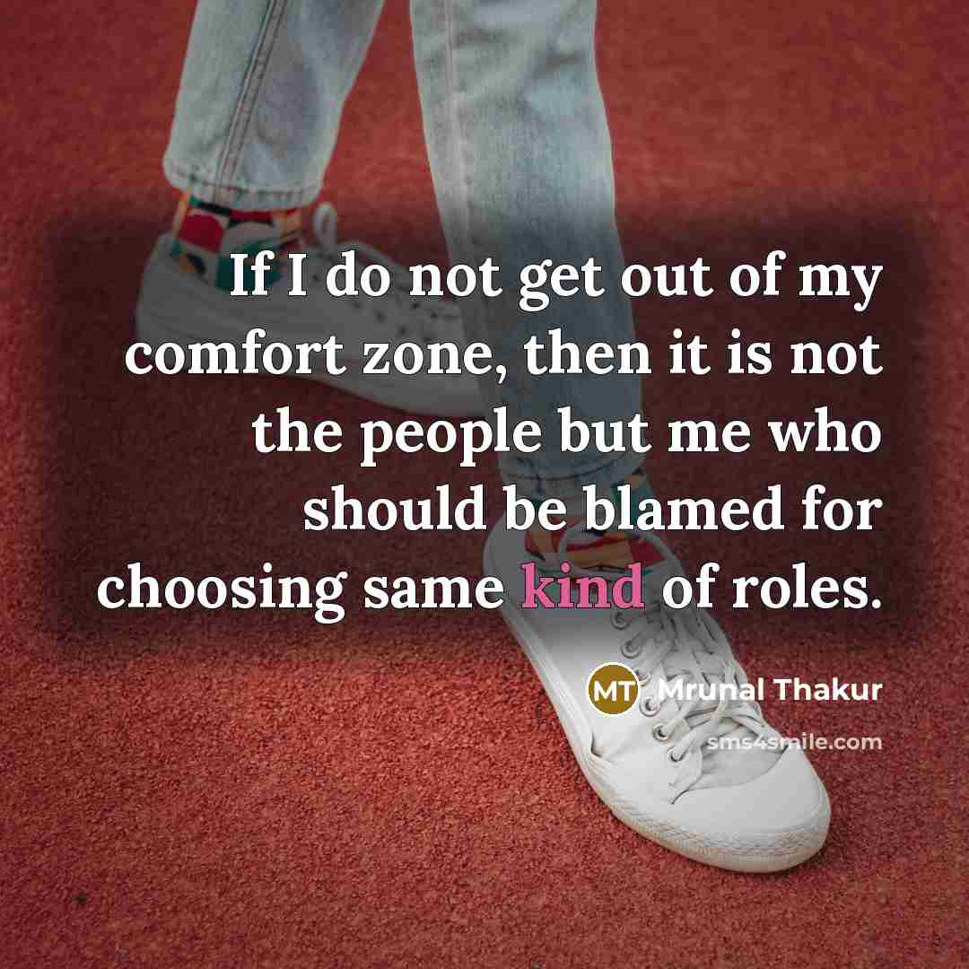 “If I do not get out of my comfort zone, then it is not the people but me who should be blamed for choosing same kind of roles.” quote by Mrunal Thakur