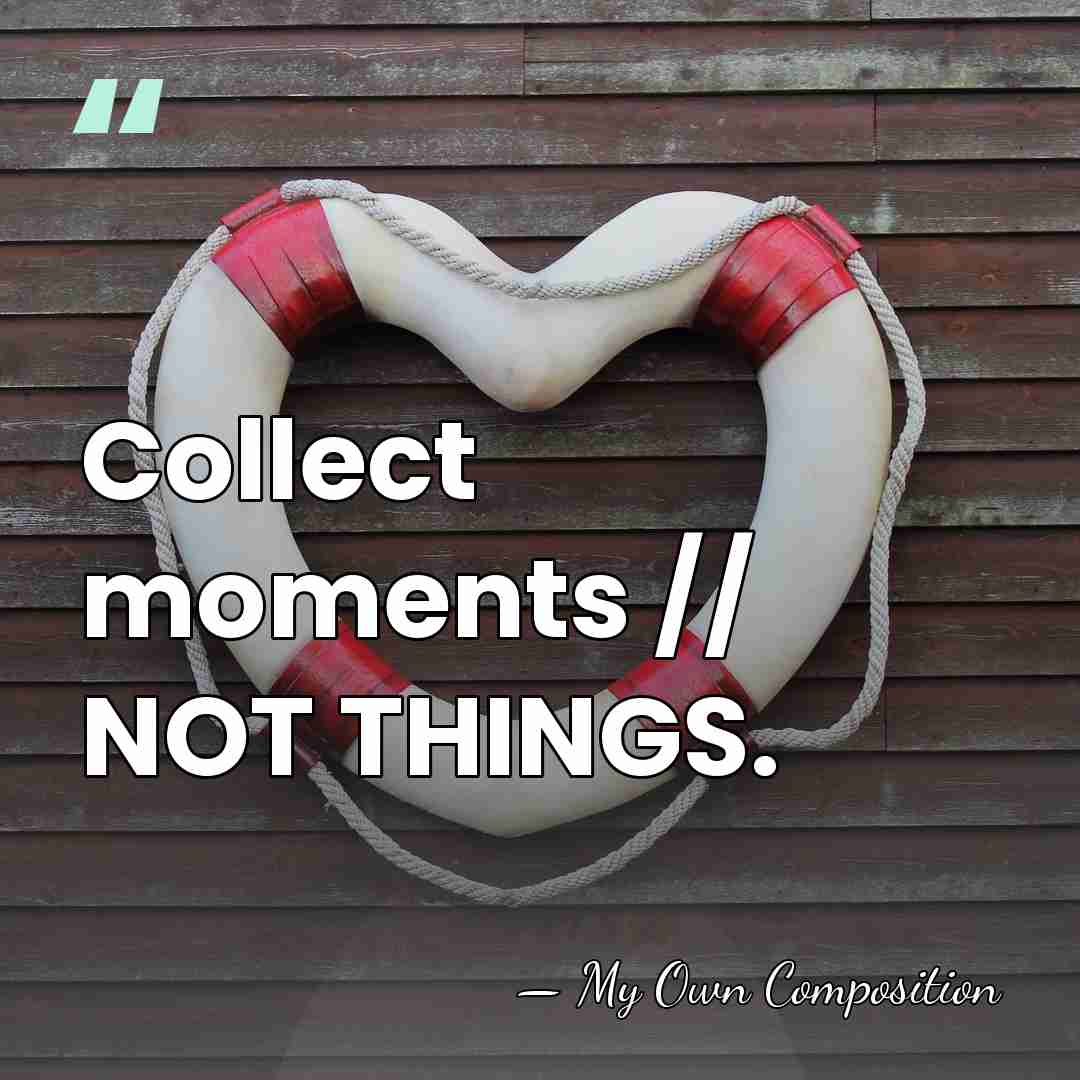 Collect moments // NOT THINGS. - My Own Composition
