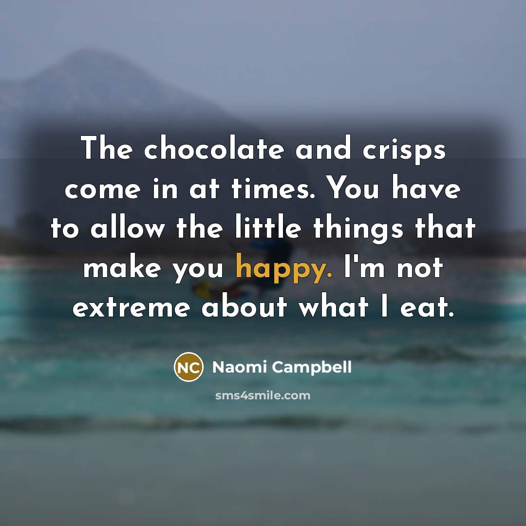 “The chocolate and crisps come in at times. You have…” quote by Naomi Campbell
