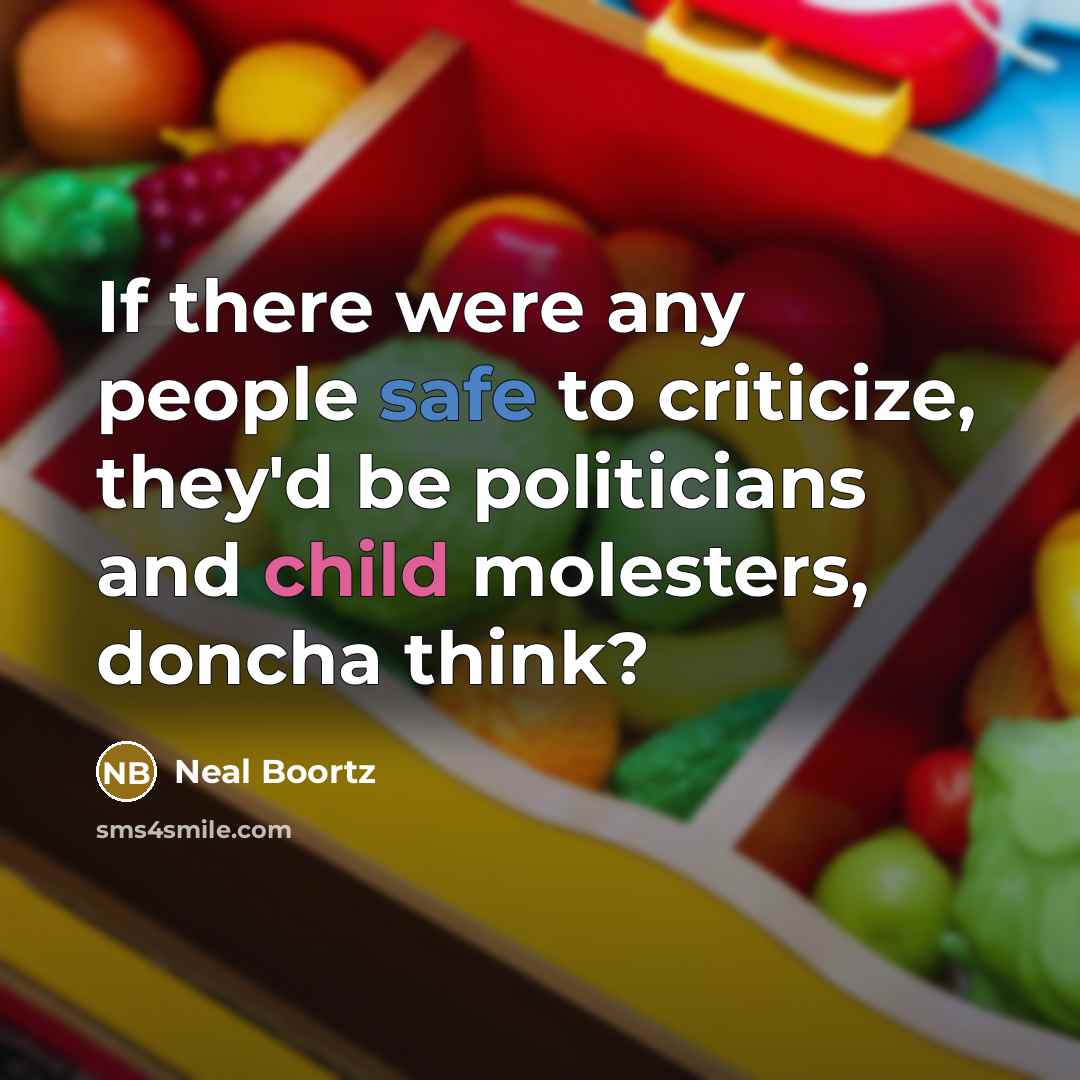 “If there were any people safe to criticize, they'd be…” quote by Neal Boortz
