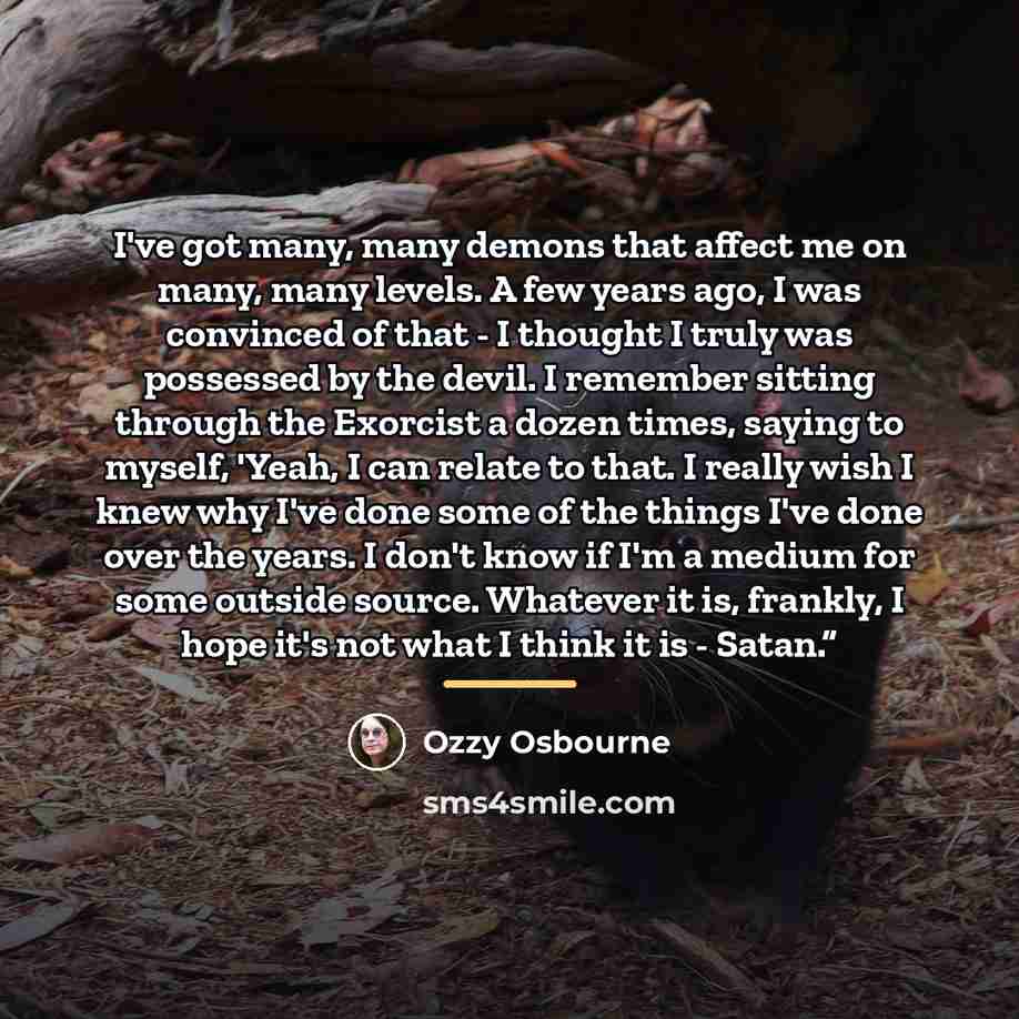 “I've got many, many demons that affect me on many,…” quote by Ozzy Osbourne