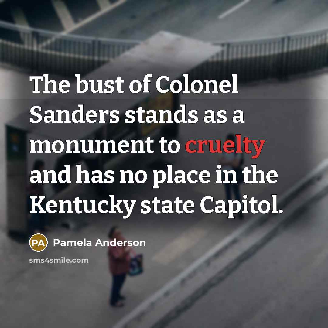 “The bust of Colonel Sanders stands as a monument to…” quote by Pamela Anderson