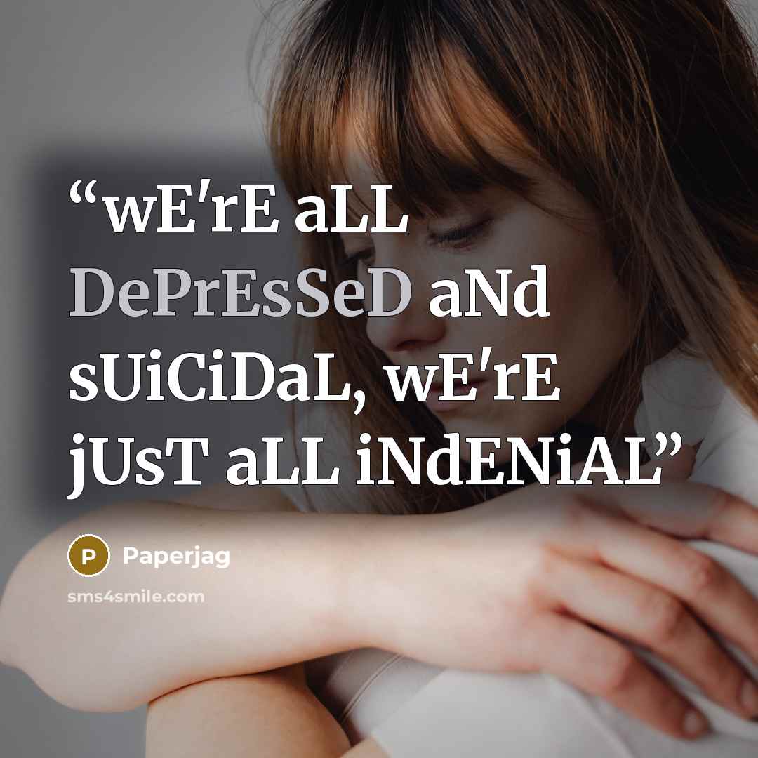 “wE'rE aLL DePrEsSeD aNd sUiCiDaL, wE'rE jUsT aLL iNdENiAL” quote by Paperjag
