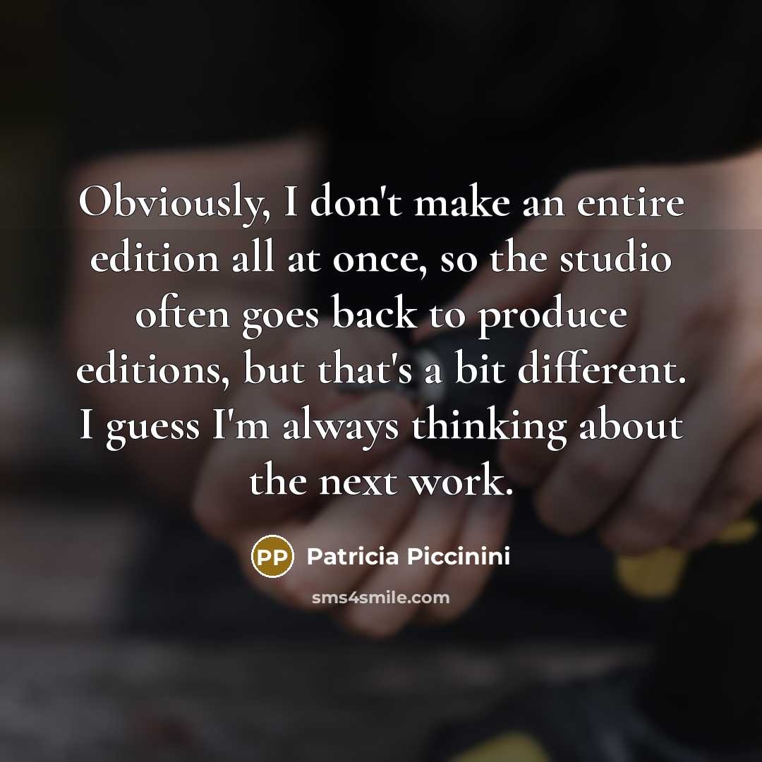 “Obviously, I don't make an entire edition all at once,…” quote by Patricia Piccinini