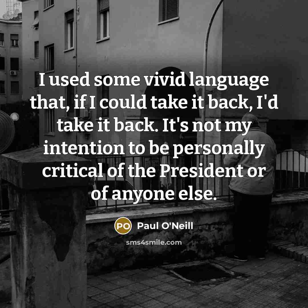 “I used some vivid language that, if I could take…” quote by Paul O'Neill