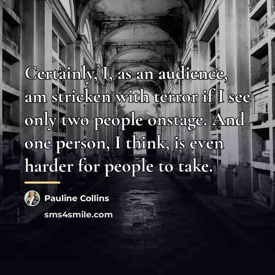 “Certainly, I, as an audience, am stricken with terror if…” quote by Pauline Collins