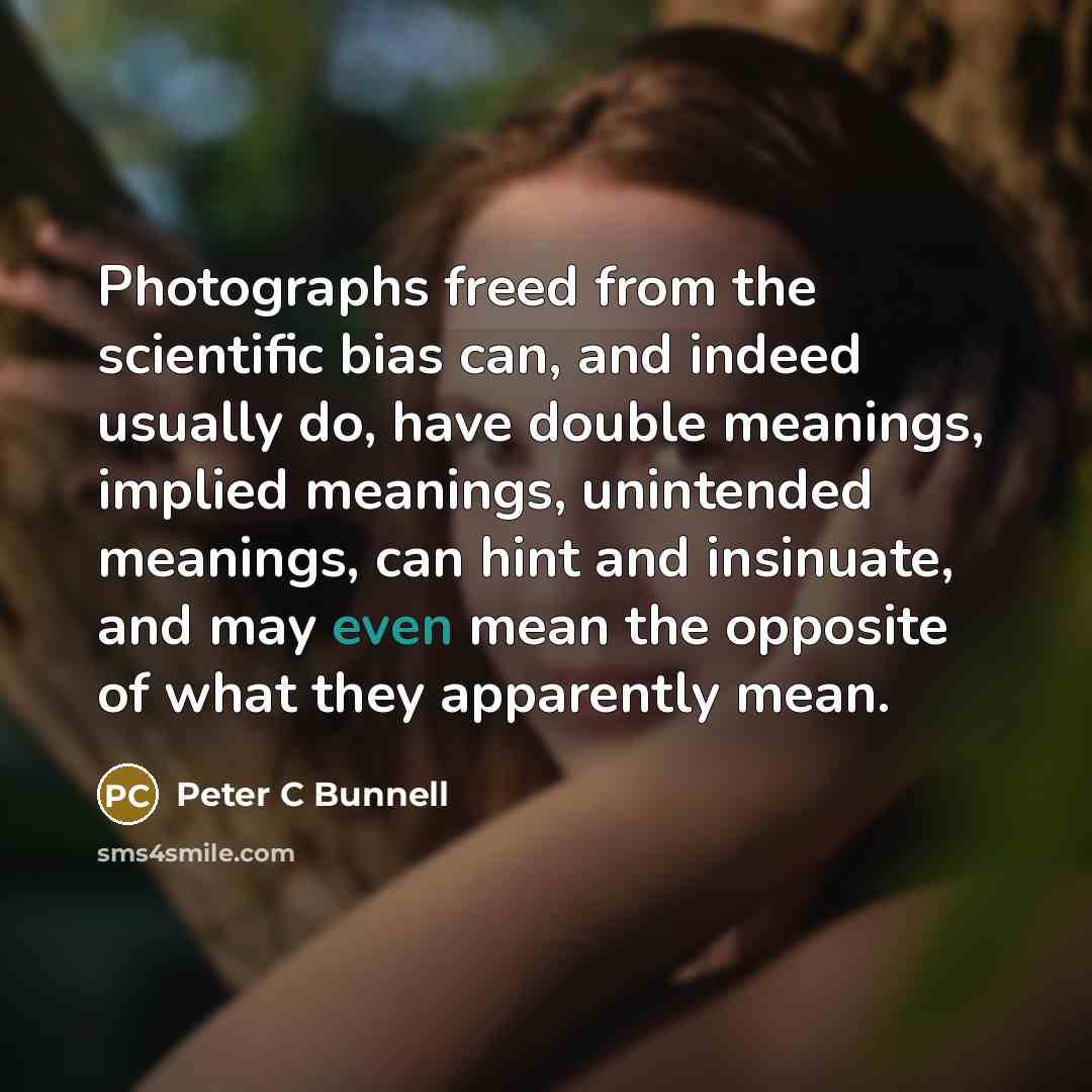 “Photographs freed from the scientific bias can, and indeed usually…” quote by Peter C Bunnell