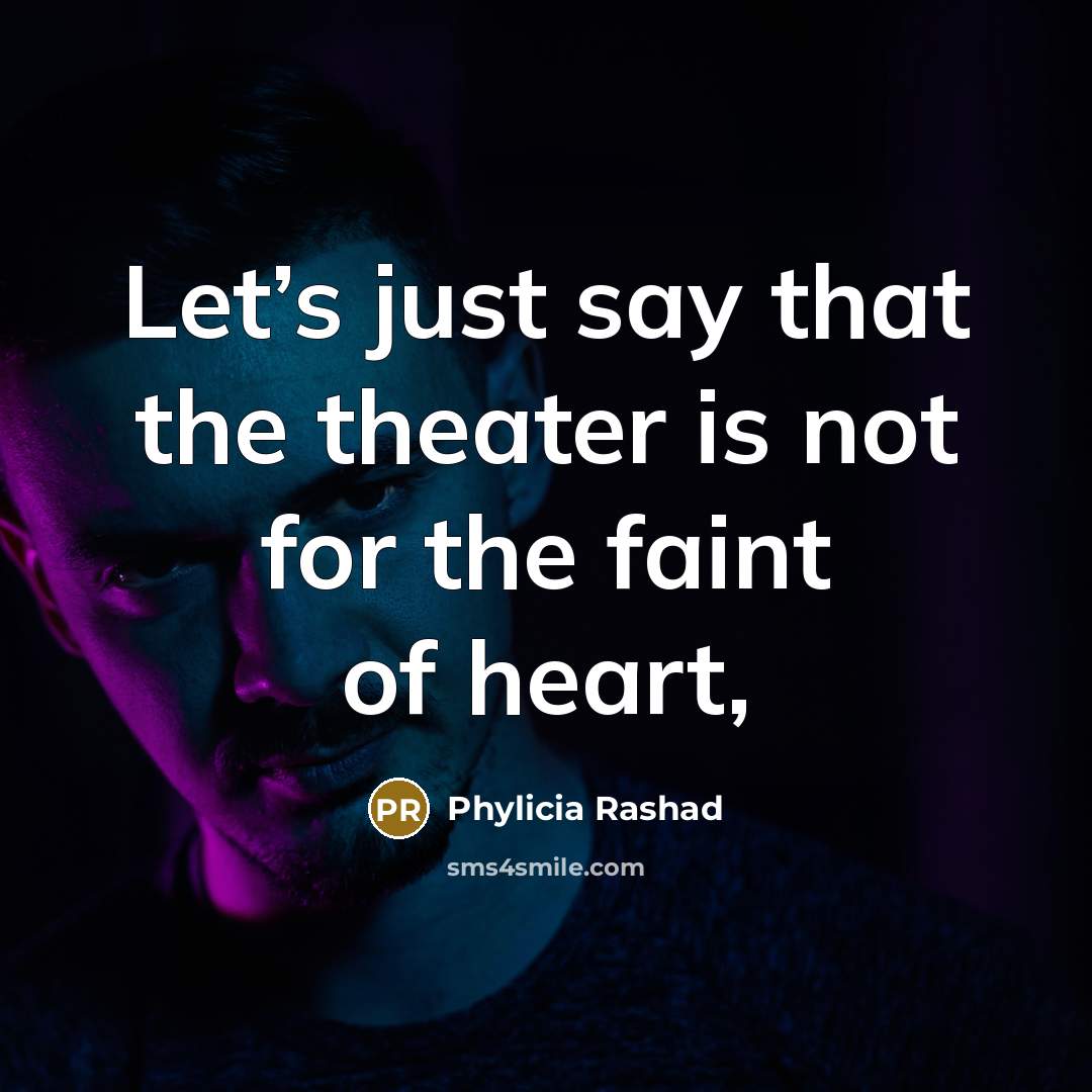 “Let’s just say that the theater is not for the faint of heart,” quote by Phylicia Rashad