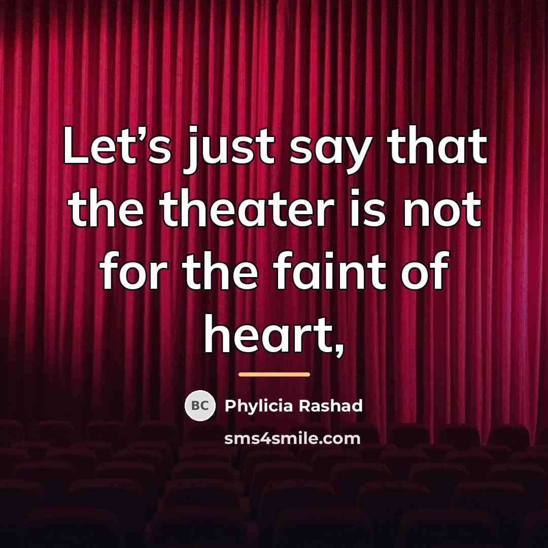 “Let’s just say that the theater is not for the…” quote by Phylicia Rashad