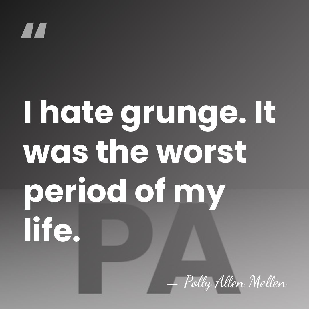 I hate grunge. It was the worst period of my life. - Polly Allen Mellen