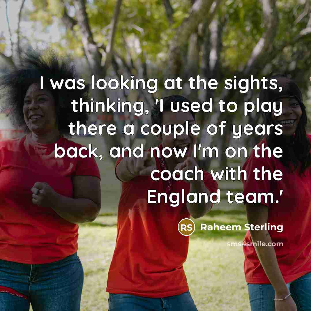 “I was looking at the sights, thinking, 'I used to…” quote by Raheem Sterling