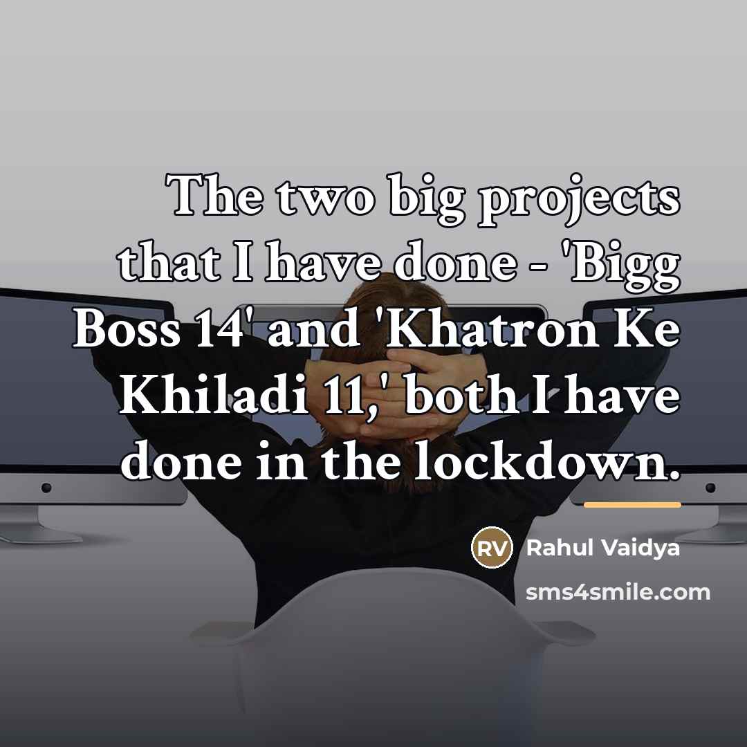 “The two big projects that I have done - 'Bigg…” quote by Rahul Vaidya