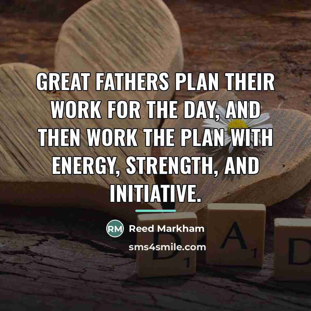 “Great fathers plan their work for the day, and then…” quote by Reed Markham