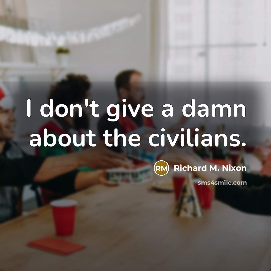 “I don't give a damn about the civilians.…” quote by Richard M. Nixon