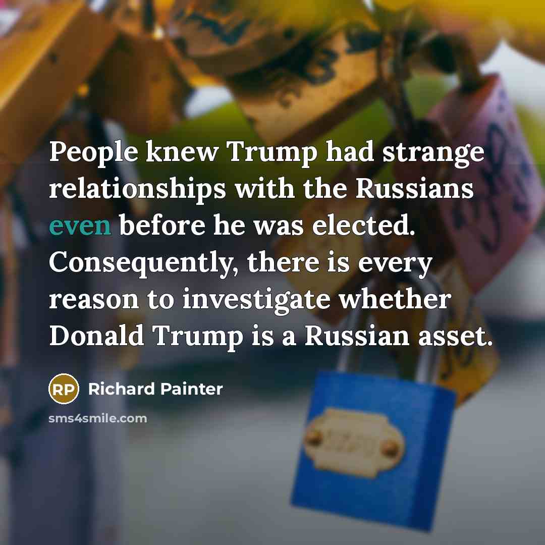 “People knew Trump had strange relationships with the Russians even…” quote by Richard Painter