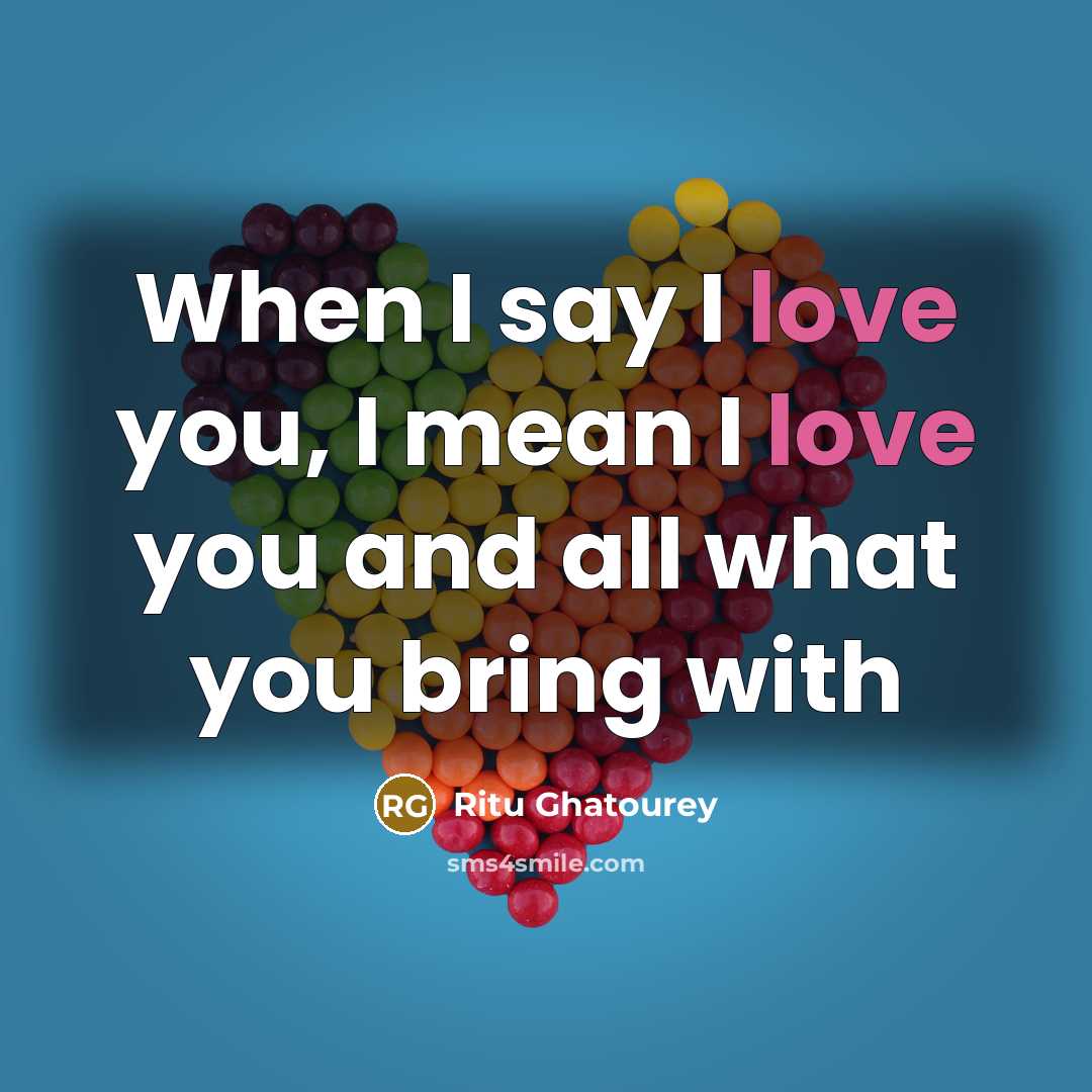 “When I say I love you, I mean I love you and all what you bring with” quote by Ritu Ghatourey