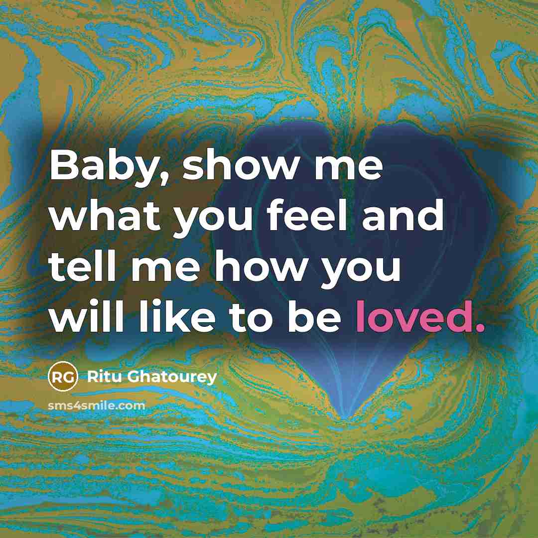 “Baby, show me what you feel and tell me how you will like to be loved.” quote by Ritu Ghatourey