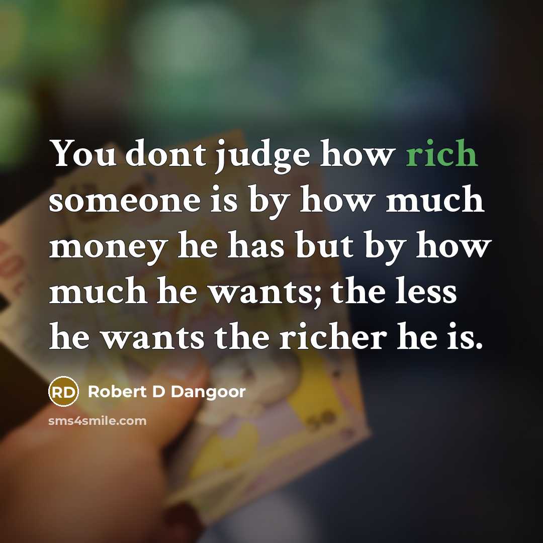 “You dont judge how rich someone is by how much…” quote by Robert D Dangoor