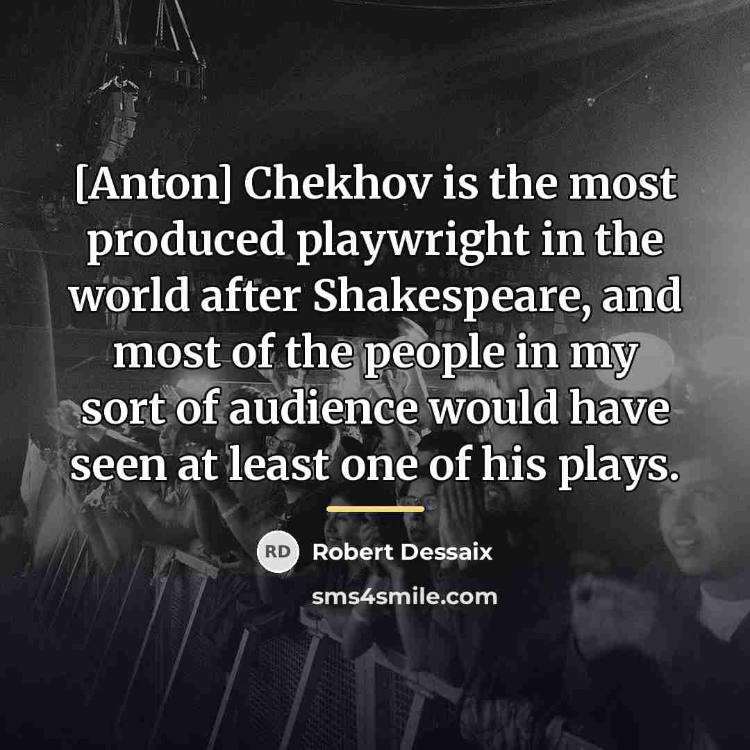 “[Anton] Chekhov is the most produced playwright in the world…” quote by Robert Dessaix
