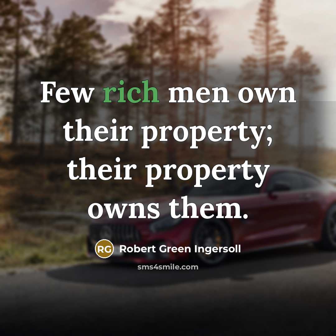 “Few rich men own their property; their property owns them.…” quote by Robert Green Ingersoll