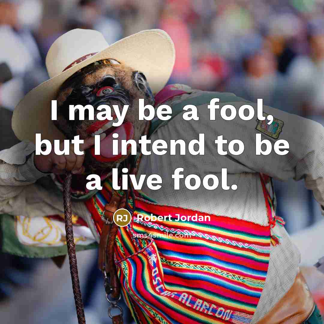 “I may be a fool, but I intend to be…” quote by Robert Jordan