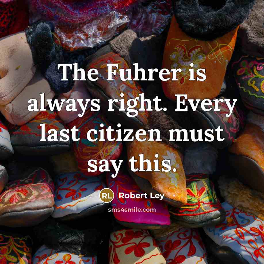 “The Fuhrer is always right. Every last citizen must say…” quote by Robert Ley