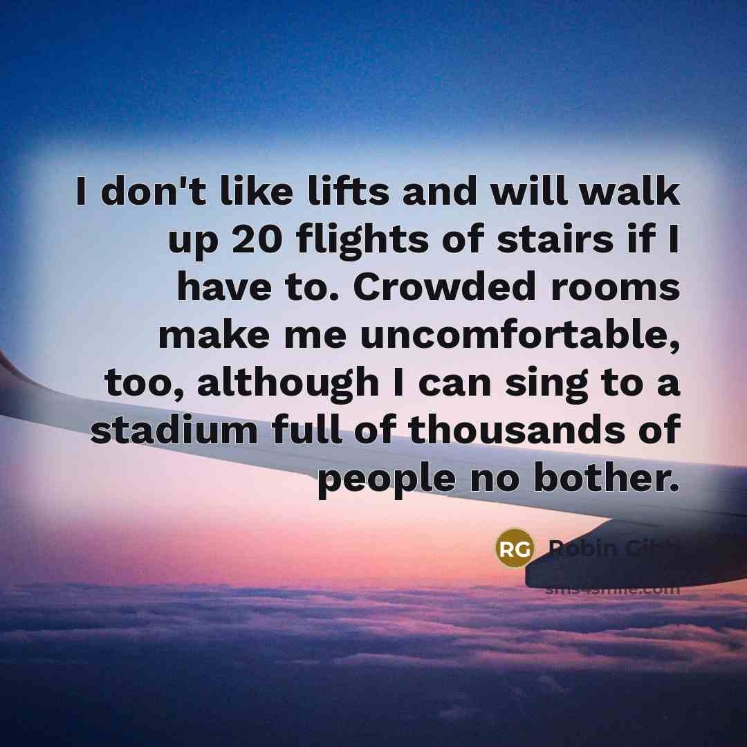 “I don't like lifts and will walk up 20 flights…” quote by Robin Gibb