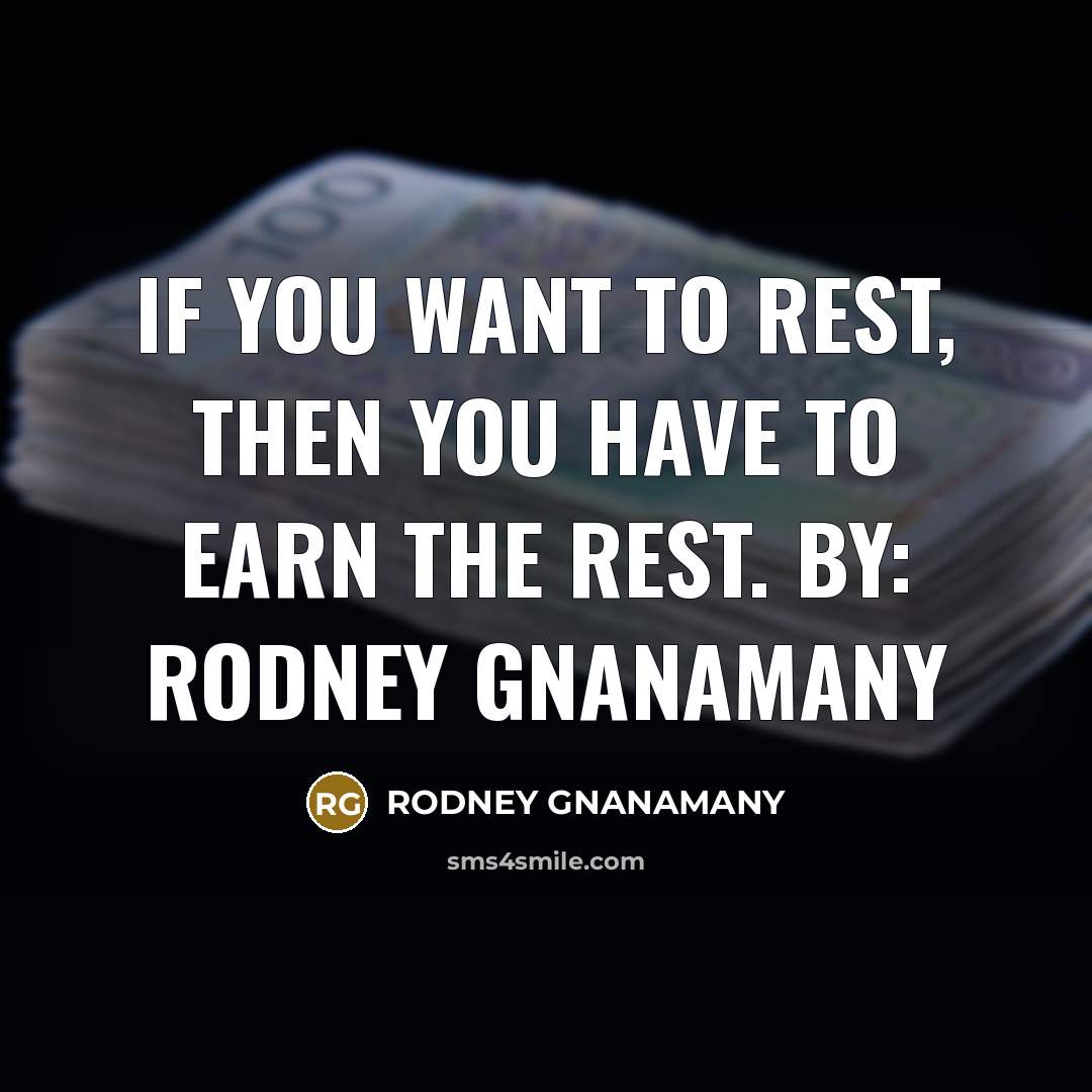 “If you want to rest, then you have to earn the rest. By: RODNEY GNANAMANY” quote by RODNEY GNANAMANY