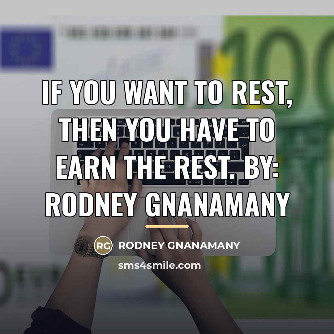 “If you want to rest, then you have to earn…” quote by RODNEY GNANAMANY