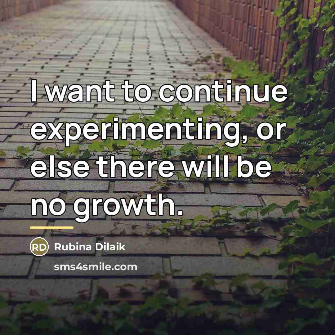 “I want to continue experimenting, or else there will be…” quote by Rubina Dilaik