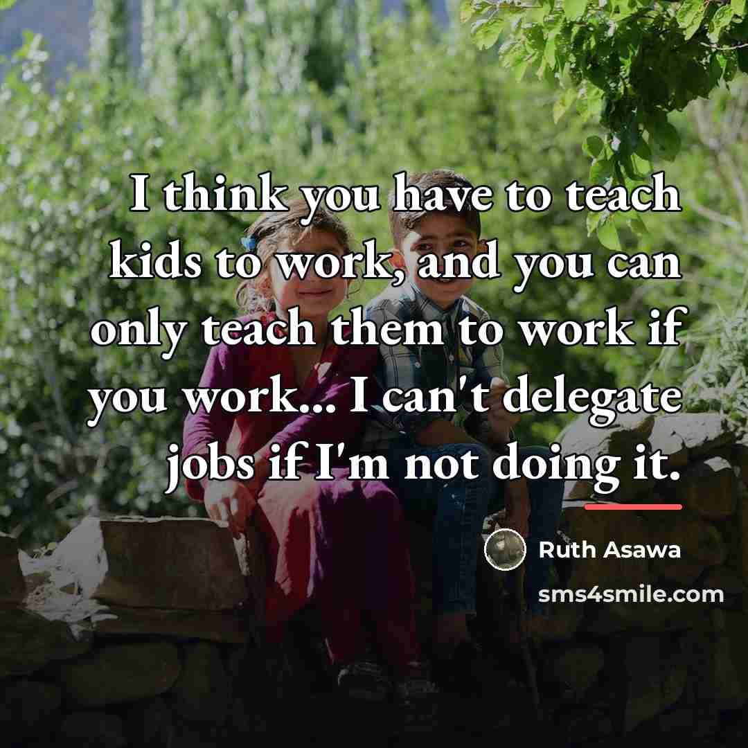“I think you have to teach kids to work, and…” quote by Ruth Asawa