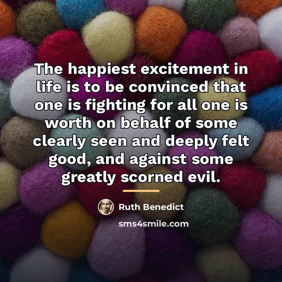 “The happiest excitement in life is to be convinced that…” quote by Ruth Benedict