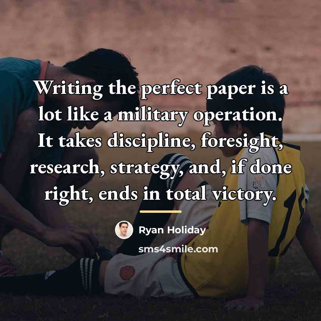 “Writing the perfect paper is a lot like a military…” quote by Ryan Holiday