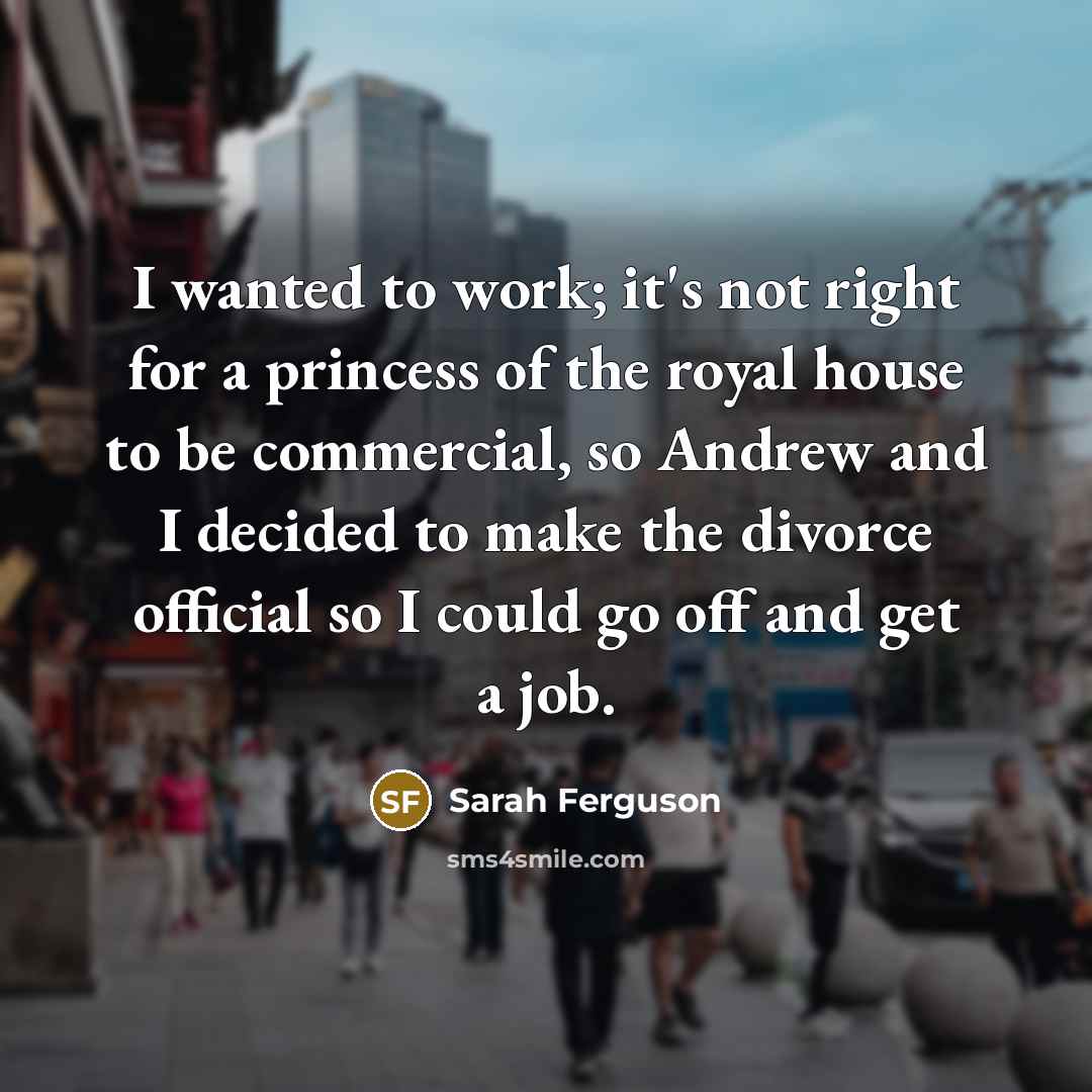 “I wanted to work; it's not right for a princess…” quote by Sarah Ferguson