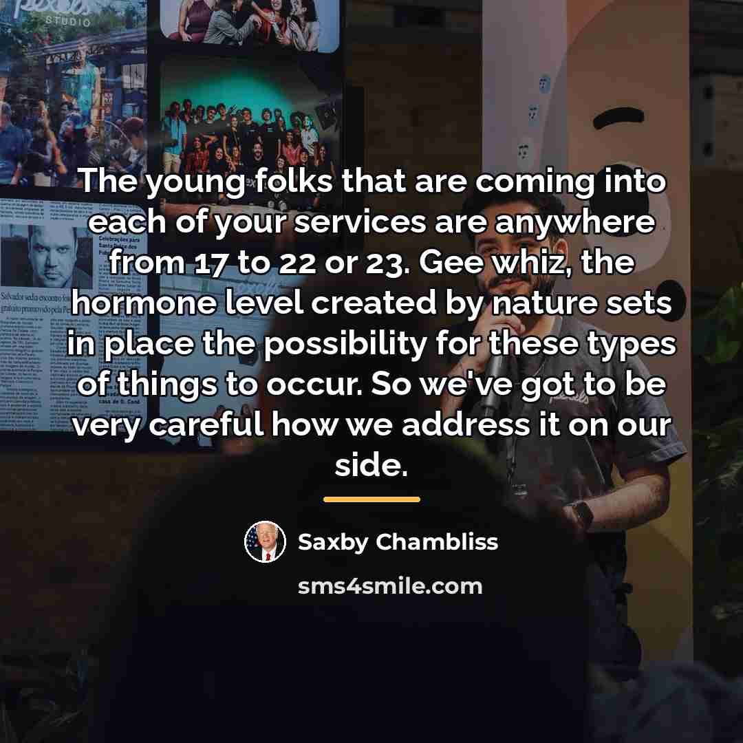 “The young folks that are coming into each of your…” quote by Saxby Chambliss