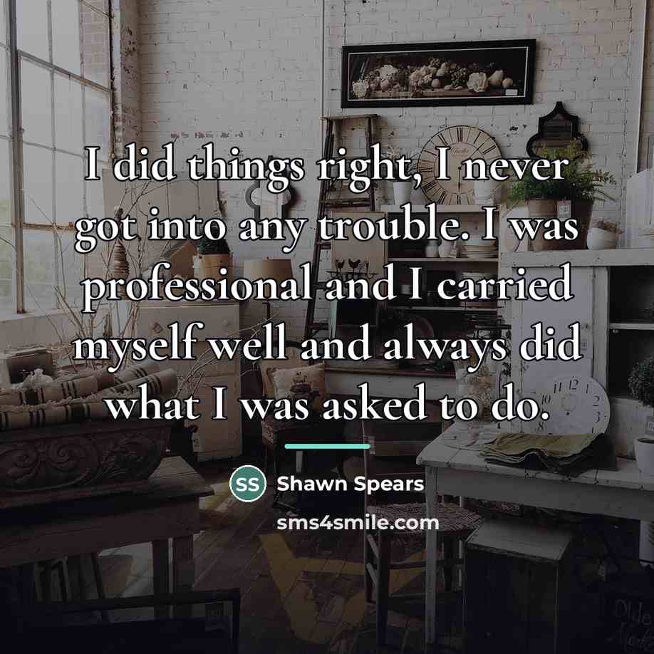“I did things right, I never got into any trouble.…” quote by Shawn Spears