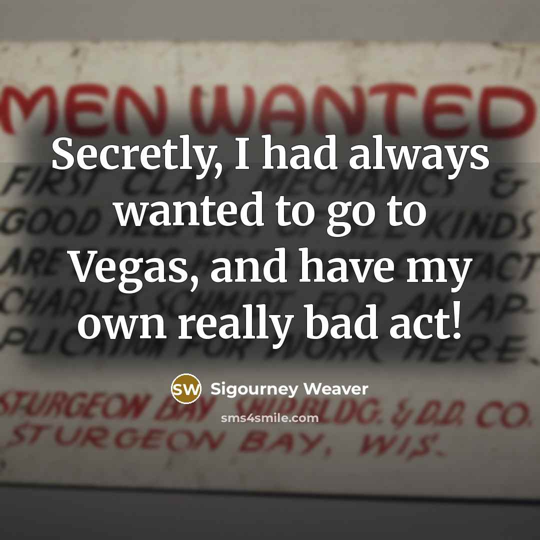 “Secretly, I had always wanted to go to Vegas, and…” quote by Sigourney Weaver