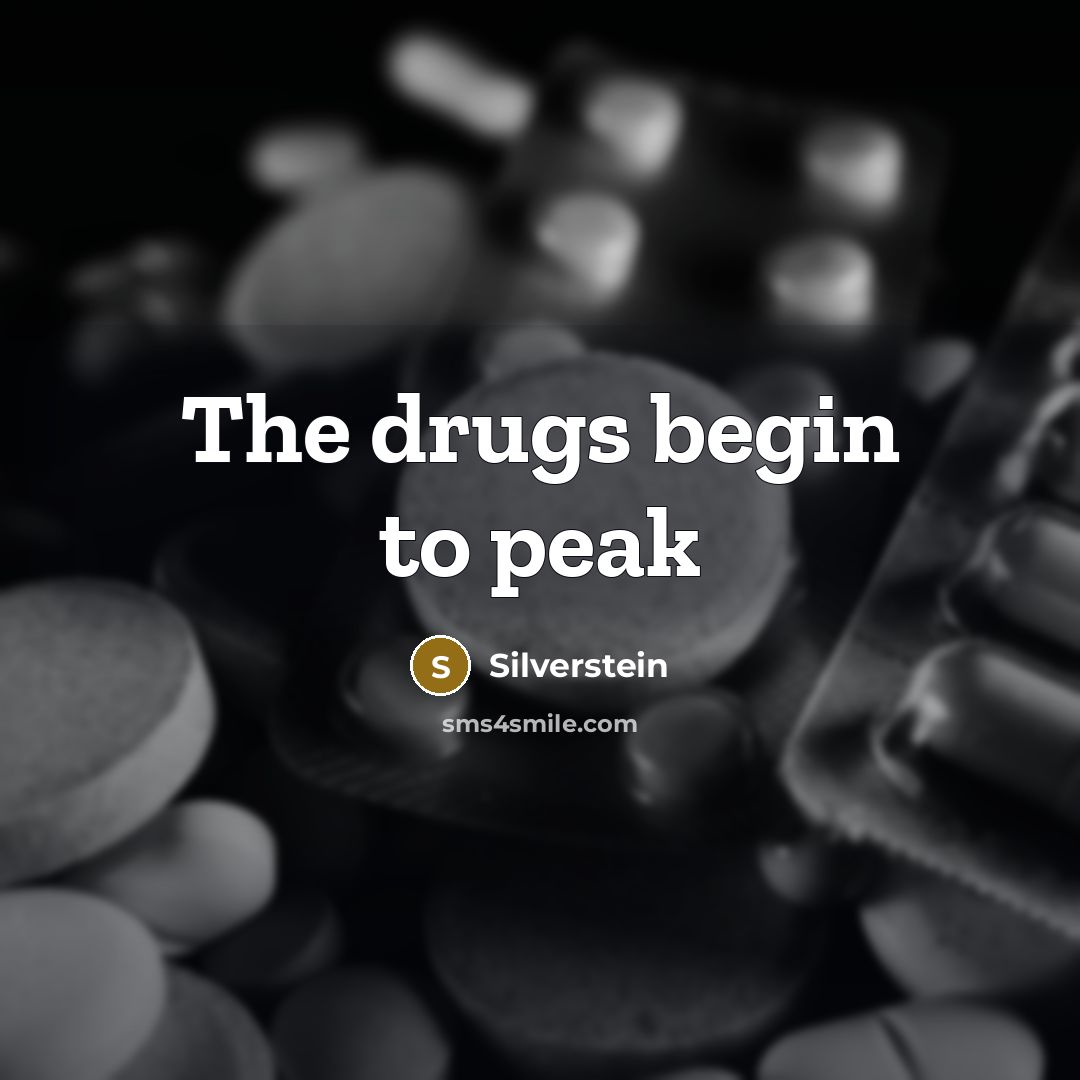 “The drugs begin to peak…” quote by Silverstein