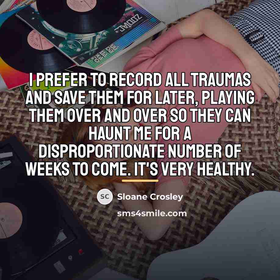 “I prefer to record all traumas and save them for…” quote by Sloane Crosley