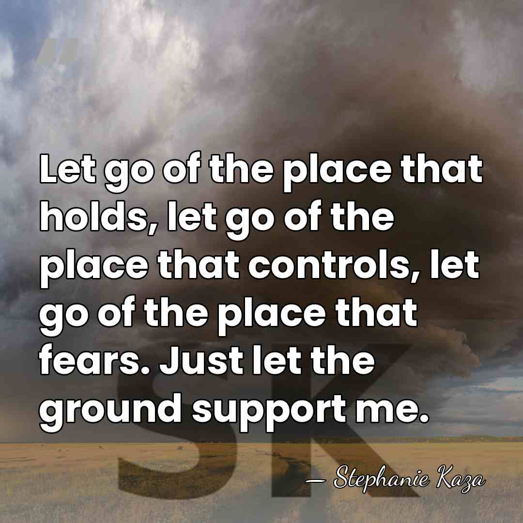 Let go of the place that holds, let go of the place&hellip; - Stephanie Kaza