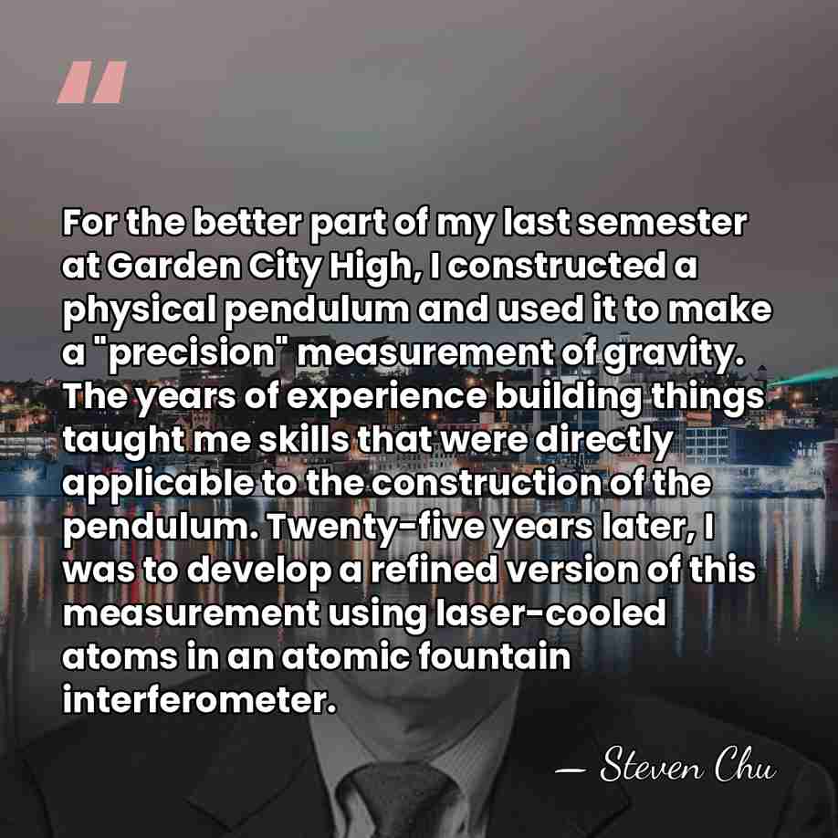 For the better part of my last semester at Garden City High,&hellip; - Steven Chu