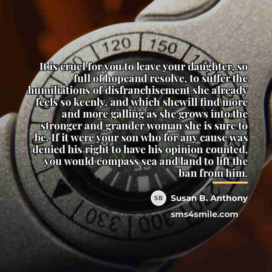 “It is cruel for you to leave your daughter, so…” quote by Susan B. Anthony