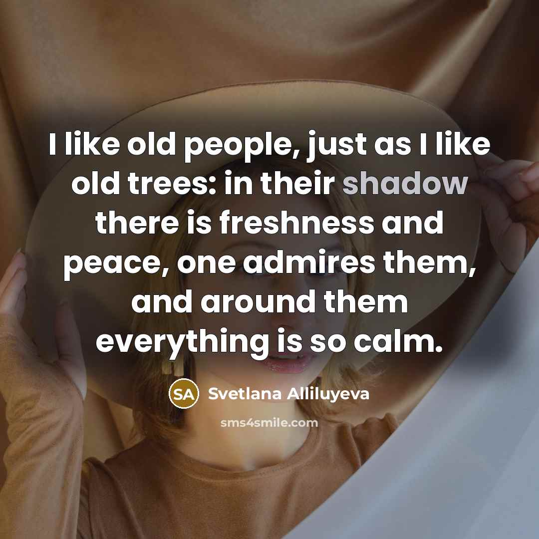 “I like old people, just as I like old trees:…” quote by Svetlana Alliluyeva