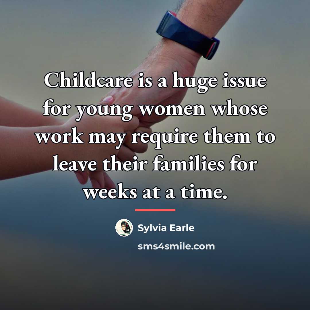 “Childcare is a huge issue for young women whose work…” quote by Sylvia Earle